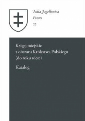 Okładka książki Księgi miejskie z obszaru Królestwa Polskiego (do roku 1600). Katalog Bartosz Drzewiecki, Zdzisław Noga