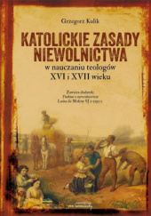 Okładka książki Katolickie zasady niewolnictwa w nauczaniu teologów XVI i XVII wieku Grzegorz Kulik