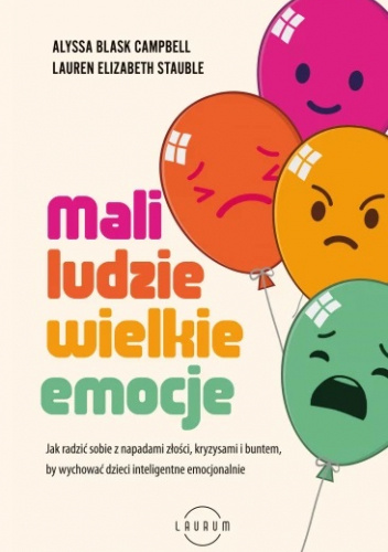 Mali ludzie - wielkie emocje Jak radzić sobie z napadami złości, kryzysami i buntem, by wychować dzieci inteligentne emocjonalnie