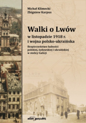 Walki o Lwów w listopadzie 1918 r. i wojna polsko-ukraińska. Bezpieczeństwo ludności polskiej, żydowskiej i ukraińskiej w stolicy Galicji