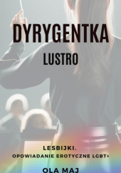 Okładka książki Dyrygentka. Lustro. Lesbijki. Opowiadanie erotyczne LGBT+ Ola Maj