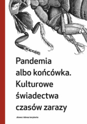 Okładka książki Pandemia albo końcówka. Kulturowe świadectwa czasów zarazy Małgorzata Grzegorzewska