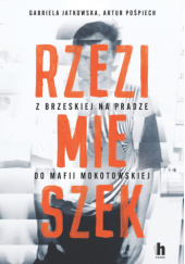 Okładka książki Rzezimieszek. Z Brzeskiej na Pradze do mafii mokotowskiej Gabriela Jatkowska, Artur Pośpiech