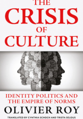 Okładka książki The Crisis of Culture: Identity Politics and the Empire of Norms Olivier Roy
