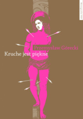 Okładka książki Kruche jest piękne. Męskości w polskiej prozie emancypacyjnej po 1989 roku Przemysław Górecki