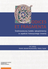 Okładka książki Codices et Fragmenta. Średniowieczny kodeks rękopiśmienny w aspekcie historycznego trwania Marta Czyżak, Monika Jakubek-Raczkowska