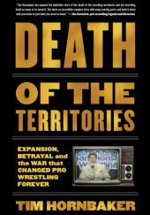 Okładka książki Death of the Territories: Expansion, Betrayal and the War that Changed Pro Wrestling Forever Tim Hornbaker