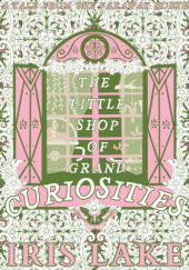 Okładka książki The Little Shop of Grand Curiosities Iris Lake