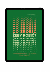 Okładka książki Co zrobić, żeby robić? 40 narzędzi na motywację i skupienie (ADHD friendly) Hania Sywula