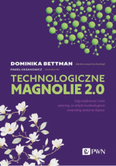 Okładka książki Technologiczne magnolie 2.0 Dominika Bettman, Paweł Oksanowicz