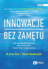 Okładka książki Innowacje bez zamętu. Jak wprowadzać zmiany bez niszczenia branż, firm i miejsc pracy W. Chan Kim, Renee Mauborgne