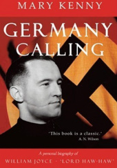 Okładka książki Germany Calling : A Personal Biography of William Joyce, Lord Haw Haw autora Marry Kenny, 9781904301592