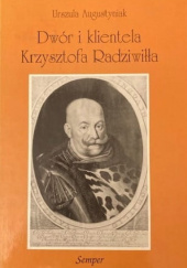 Dwór i klientela Krzysztofa Radziwiłła (1585-1640) Mechanizmy patronatu