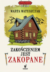 Okładka książki Zakończeniem jest Zakopane Marta Matyszczak