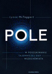 Okładka książki Pole. W poszukiwaniu tajemniczej siły wszechświata Lynne McTaggart