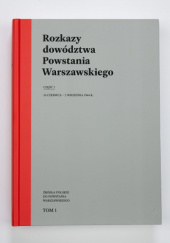 Rozkazy dowództwa Powstania Warszawskiego Część 1: 10 czerwca – 2 września 1944 r.