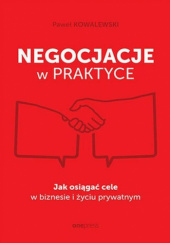 Okładka książki Negocjacje w praktyce. Jak osiągać cele w biznesie i życiu prywatnym Paweł Kowalewski