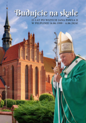 Okładka książki Budujcie na skale. 25 lat po wizycie Jana Pawła II w Pelplinie (6.06.1999–6.06.2024) Wydawnictwo Bernardinum