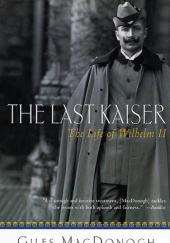 The Last Kaiser: The Life of Wilhelm II