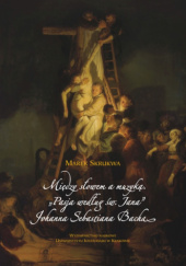 Okładka książki Między słowem a muzyką. „Pasja według św. Jana” Johanna Sebastiana Bacha Marek Skrukwa