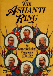 Okładka książki The Ashanti Ring: Sir Garnet Wolseley's Campaigns 1870-1882 Leigh Maxwell