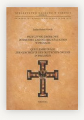 Przyczynki źródłowe do historii zakonu krzyżackiego w Prusach. Quellenneiträge zur Geschichte des Deutschen Ordens in Preussen