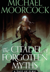 Okładka książki The Citadel of Forgotten Myths Michael Moorcock