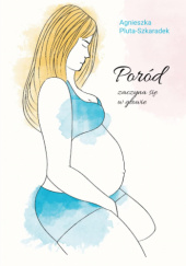 Okładka książki Poród zaczyna się w głowie autora Agnieszka Pluta-Szkaradek, 9798390854235