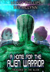 Okładka książki A Home for the Alien Warrior Bex Mclynn,&nbsp;Honey Phillips