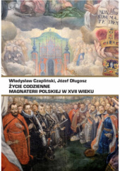 Okładka książki Życie codzienne magnaterii polskiej w XVII wieku Władysław Czapliński, Józef Długosz