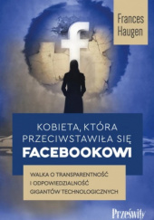 Okładka książki Kobieta, która przeciwstawiła się Facebookowi Walka o transparentność i odpowiedzialność gigantów technologicznych Frances Haugen