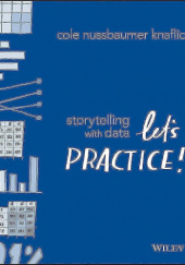 Okładka książki Storytelling with Data: Lets Practice! Cole Nussbaumer Knaflic