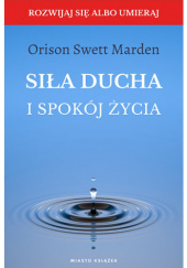 Okładka książki Siła Ducha i Spokój Życia Orison Swett Marden