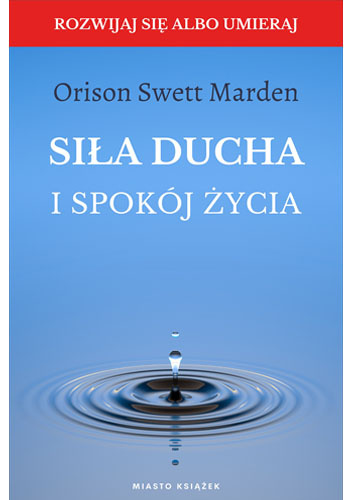 Okładka książki Siła Ducha i Spokój Życia Orison Swett Marden
