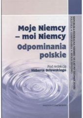 Okładka książki MOJE NIEMCY – MOI NIEMCY. ODPOMINANIA POLSKIE Hubert Orłowski