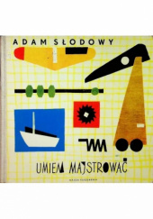 Okładka książki Umiem majstrować Adam Słodowy