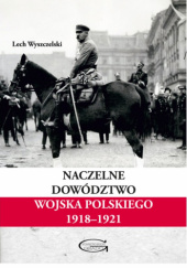 Okładka książki Naczelne Dowództwo Wojska Polskiego 1918–1921 Lech Wyszczelski