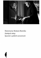 Okładka książki Zaśnięcie Anisy. Opowieść o polskich starowierach Katarzyna Roman-Rawska