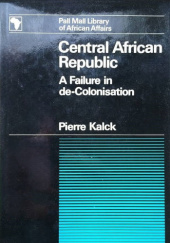 Okładka książki Central African Republic: A Failure in de-Colonisation Pierre Kalck