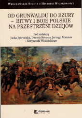 Okładka książki Od Grunwaldu do Bzury - bitwy i boje polskie na przestrzeni dziejów Jacek Jędrysiak,&nbsp;Daniel Kores,&nbsp;Jerzy Maroń,&nbsp;Krzysztof Widziński