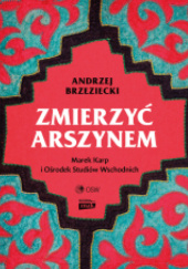 Okładka książki Zmierzyć arszynem. Marek Karp i Ośrodek Studiów Wschodnich Andrzej Brzeziecki