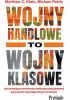 Okładka książki Wojny handlowe to wojny klasowe. Jak narastające nierówności zakłócają rozwój globalnej gospodarki i zagrażają pokojowi na świecie Matthew C. Klein,&nbsp;Michael Pettis