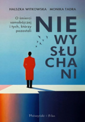 Okładka książki Niewysłuchani. O śmierci samobójczej i tych, którzy pozostali Monika Tadra, Halszka Witkowska