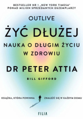 Okładka książki Żyć dłużej. Nauka o długim życiu w zdrowiu Peter Attia