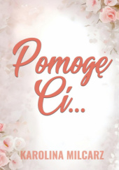 Okładka książki Pomogę Ci... Karolina Milcarz