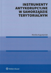 Okładka książki Instrumenty antykorupcyjne w samorządzie terytorialnym. Wybrane zagadnienia Monika Augustyniak