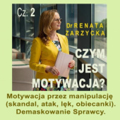 Okładka książki Motywacja przez manipulację (skandal, atak, lęk, obiecanki). Demaskowanie Sprawcy.: Czym jest motywacja? cz. 2 Renata Zarzycka