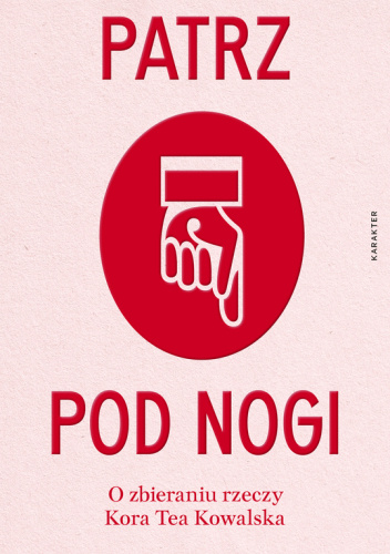 Patrz pod nogi. O zbieraniu rzeczy | Kora Tea Kowalska