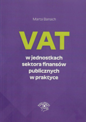 Okładka książki VAT w jednostkach sektora finansów publicznych w praktyce Marta Banach
