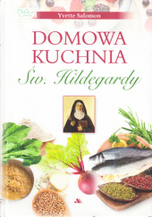 Okładka książki Domowa kuchnia św. Hildegardy Yvette E. Salomon